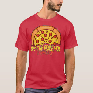 Only one peace more I swear funny Pizza T-Shirt