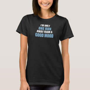 Only One Run Away From Good Mood Runner   T-Shirt
