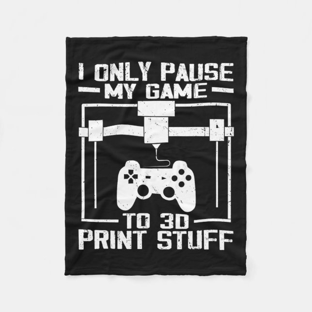 Only Pause My Game To 3d Print Stuff Funny Video G Fleece Blanket (Front)