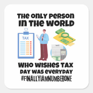 Only person who wishes tax day was everyday square sticker
