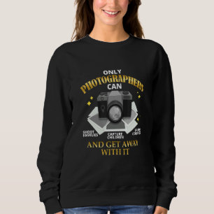 Only Photographers Can Shoot Capture Photography S Sweatshirt
