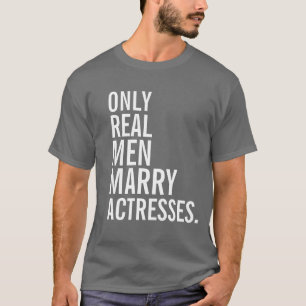 Only Real Men Marry Actresses T-Shirt