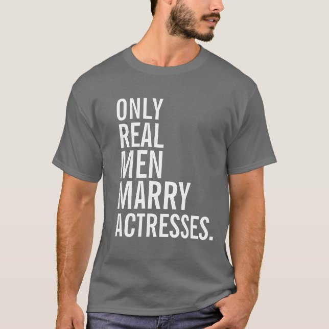 Only Real Men Marry Actresses T-Shirt (Front)
