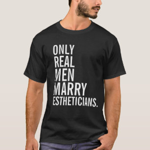 Only Real Men Marry Estheticians T-Shirt