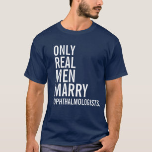 Only Real Men Marry Ophthalmologists T-Shirt