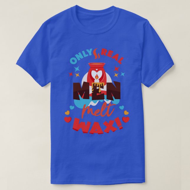 Only Real Men Melt Wax Funny Wax Melt Quotes T-Shirt (Design Front)