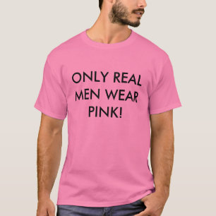 ONLY REAL MEN WEAR PINK! T-Shirt
