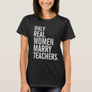Only Real Women Marry Teachers T-Shirt