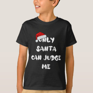 Only Santa Can Judge Me T-Shirt