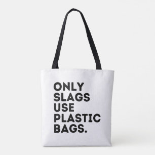 Only Slags Use Plastic Bags