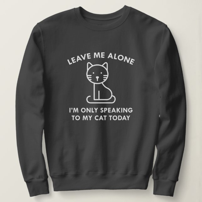 Only Speaking To My Cat Sweatshirt (Design Front)