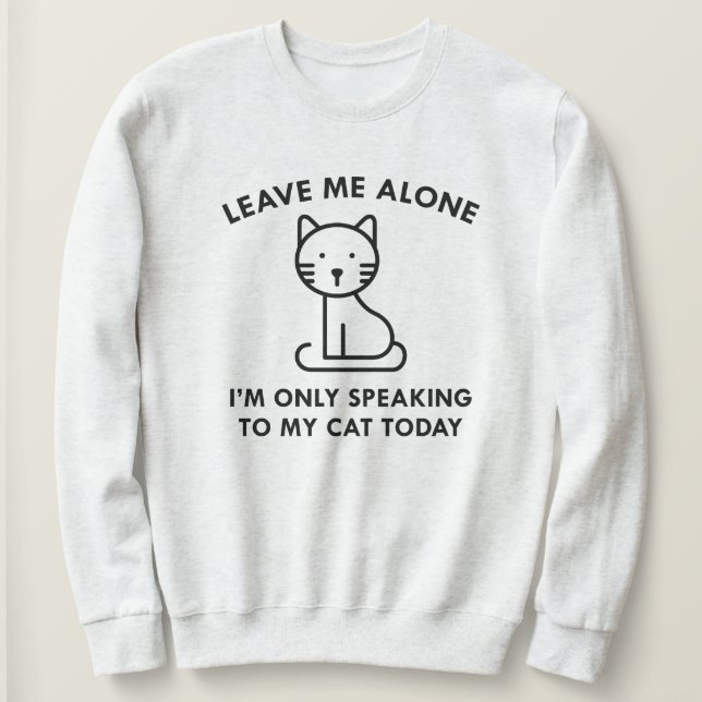 Only Speaking To My Cat Sweatshirt (Design Front)