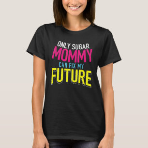 Only Sugar Mommy can fix my Future 4 T-Shirt