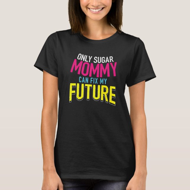 Only Sugar Mommy can fix my Future T-Shirt (Front)