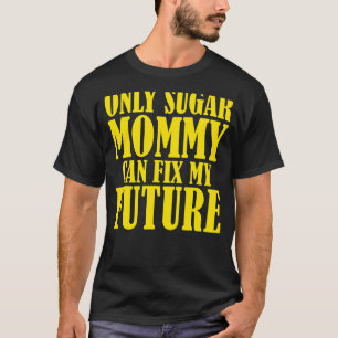 Only Sugar Mummy can fix my Future T-Shirt