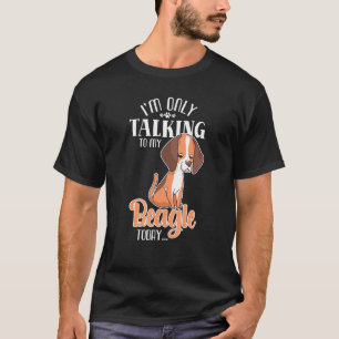 Only Talking To My Beagle Today Dog Pet Animal T-Shirt