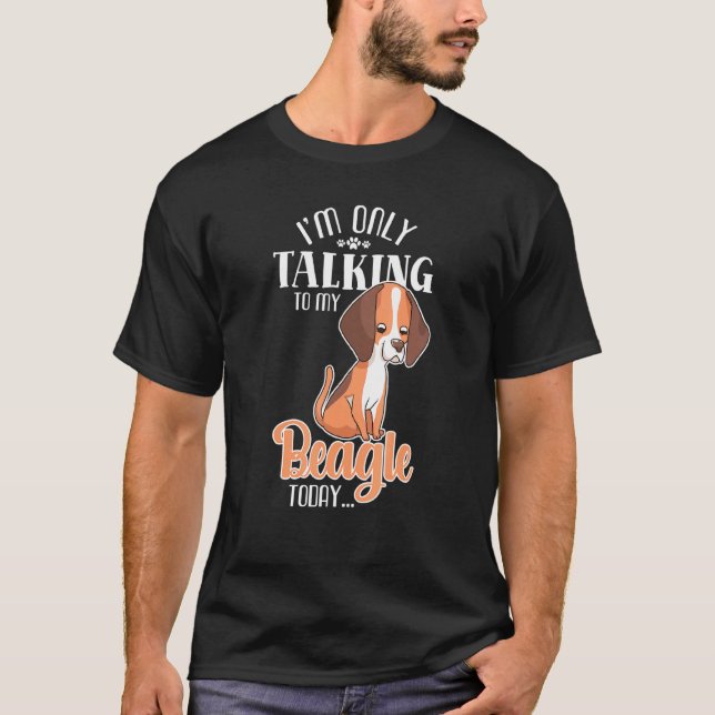 Only Talking To My Beagle Today Dog Pet Animal T-Shirt (Front)