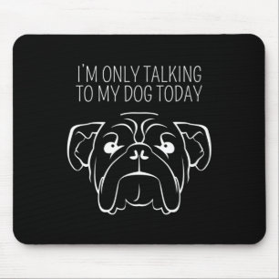Only Talking To My Bulldog Today Mouse Mat