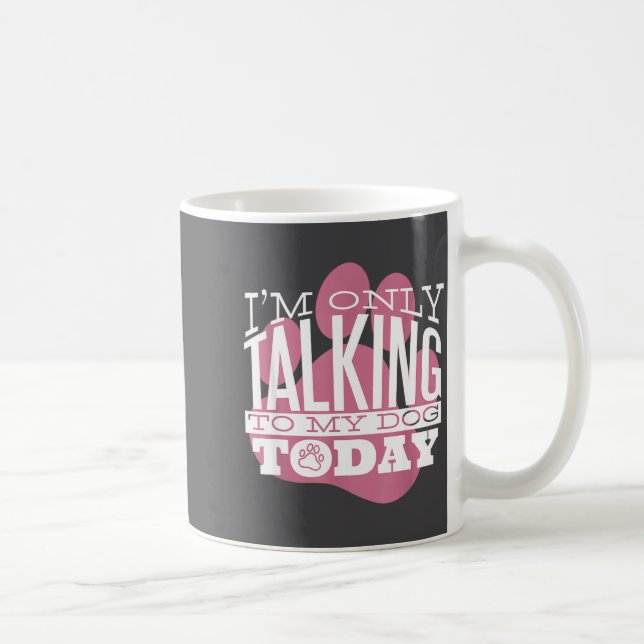 Only Talking To My Dog Today Funny Dog Lover Quote Coffee Mug (Right)