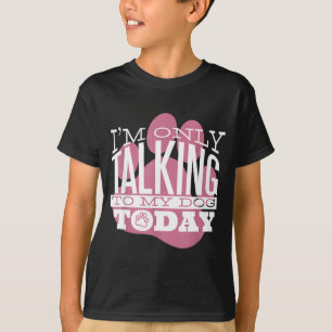 Only Talking To My Dog Today Funny Dog Lover Quote T-Shirt