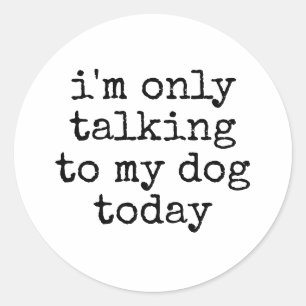 Only talking to my dog today funny dog owner classic round sticker