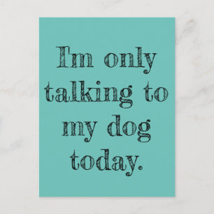 Only Talking to my Dog Today Postcard