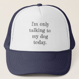 Only Talking to my Dog Today Trucker Hat