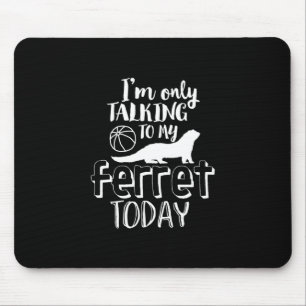 Only Talking To My Ferret Today Funny Animal Lover Mouse Mat