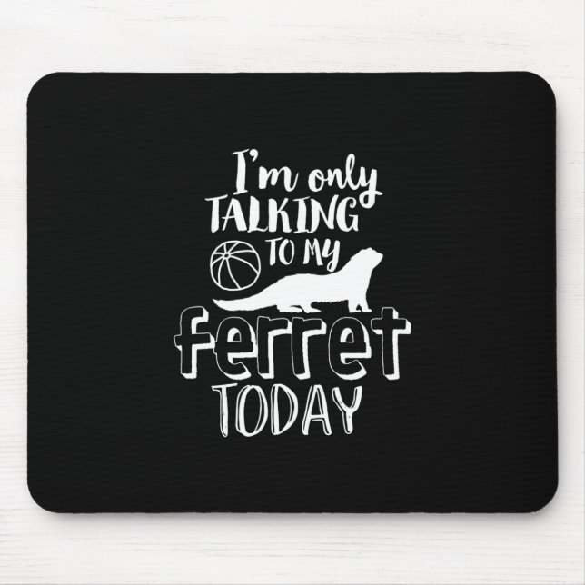 Only Talking To My Ferret Today Funny Animal Lover Mouse Mat (Front)