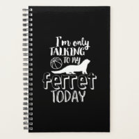 Only Talking To My Ferret Today Funny Animal Lover