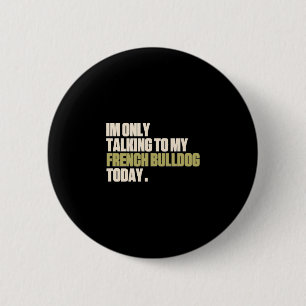 Only Talking To My French Bulldog Today 6 Cm Round Badge