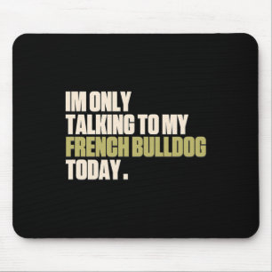 Only Talking To My French Bulldog Today Mouse Mat