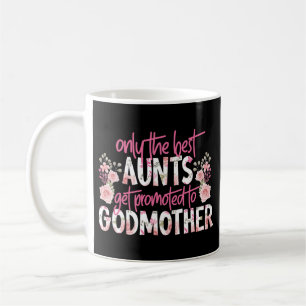 Only The Best Aunts Get Promoted To Godmother Coffee Mug