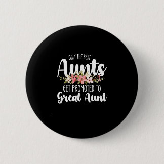 Only The Best Aunts Get Promoted To Great Aunt 6 Cm Round Badge