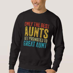 Only The Best Aunts Get Promoted To Great Aunt Fun Sweatshirt