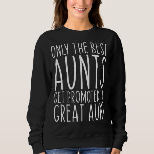 Only The Best Aunts Get Promoted to Great Aunt Fun Sweatshirt