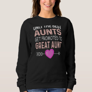 Only The Best Aunts Get Promoted To Great Aunt Wit Sweatshirt