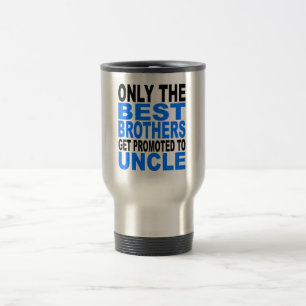 Only The Best Brothers Get Promoted To Uncle Travel Mug