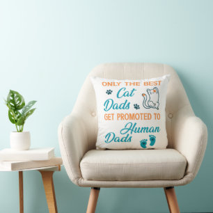 Only The Best Cat Dads Get Promoted To Human Dads Cushion