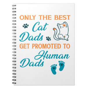 Only The Best Cat Dads Get Promoted To Human Dads Notebook