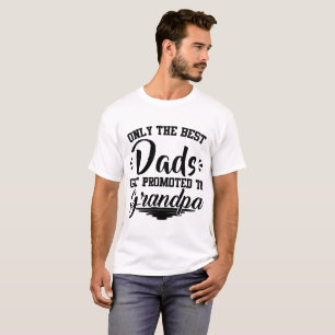 ONLY THE BEST DADS GET PROMOTED TO GRANDPA T-Shirt