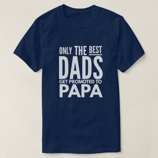 Only the best Dads get promoted to papa T-Shirt (Design Front)