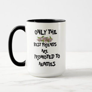 ONLY THE BEST FRIENDS ARE PROMOTED TO AUNTIES MUG