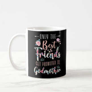Only The Best Friends Get Promoted To Godmother Coffee Mug