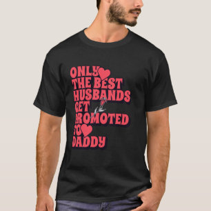 Only The Best Husbands Get Promoted To Daddy 2025 T-Shirt