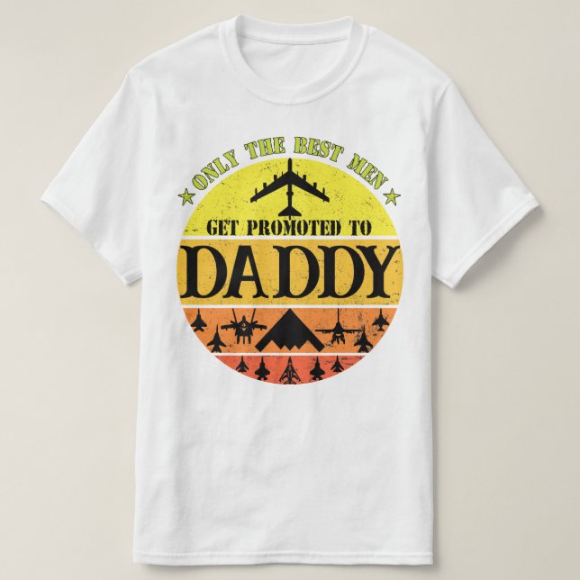 Only The Best Men Get Promoted To Air Force Daddy T-Shirt (Design Front)