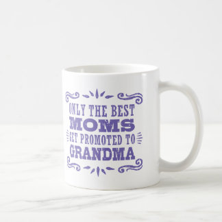 Only The Best Moms Get promoted To Grandma Coffee Mug