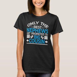 Only The Best Nephews Get Promoted To Big Cousin T-Shirt