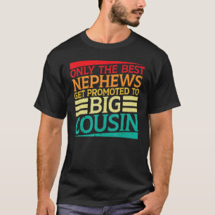 Only The Best Nephews Get Promoted To Big Cousin T-Shirt