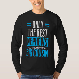 Only The Best Nephews Get Promoted To Big Cousin T-Shirt